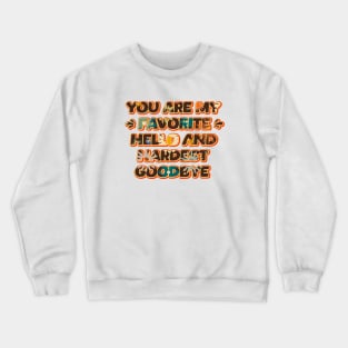 You are my favorite Hello and hardest Goodbye Crewneck Sweatshirt